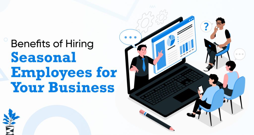 Benefits of Hiring Seasonal Employees for Your Business